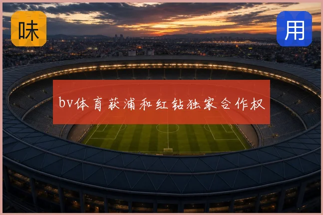 bv体育获浦和红钻独家合作权